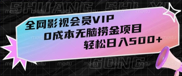 全网影视会员VIP，很老却常青的0成本无脑捞金项目，轻松日入500+【揭秘】-副业宝典