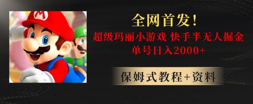 全网首发！快手半无人掘金，超级玛丽怀旧小游戏.单号轻松日入2000+【揭秘】-副业宝典