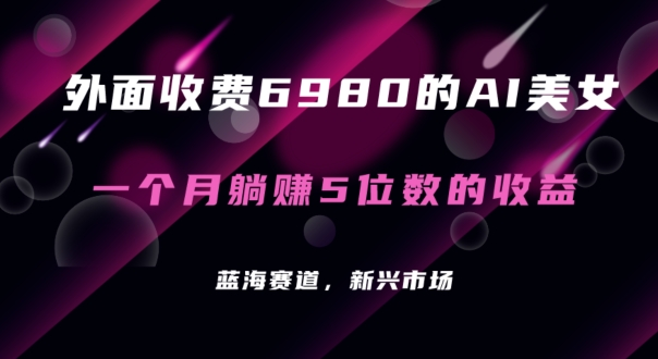 外面收费6980的AI美女项目！每月躺赚5位数收益（教程+素材+工具）-副业宝典