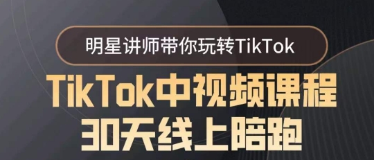 TikTok中视频课程30天线上陪跑，明星讲师带你玩转TikTok-副业宝典