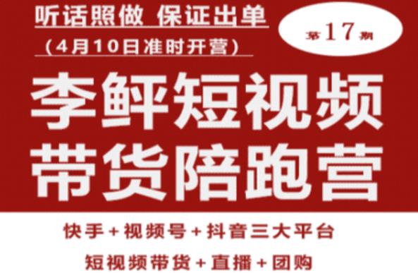李鲆第17期短视频带货陪跑营，听话照做保证出单（短视频带货+直播+团购）-副业宝典