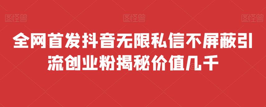 全网首发 抖音无限私信不屏蔽 引流创业粉揭秘 价值几千-副业宝典