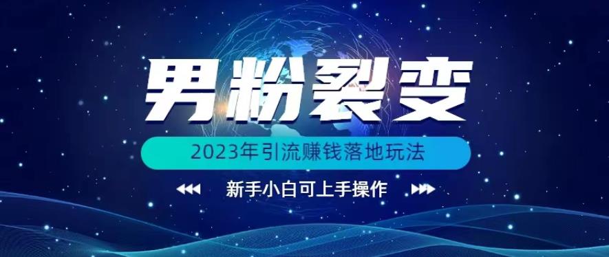 (价值1980)2023年最新男粉裂变引流赚钱落地玩法，新手小白可上手操作【揭秘】-副业宝典