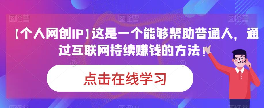 【个人网创IP】这是一个能够帮助普通人，通过互联网持续赚钱的方法！-副业宝典