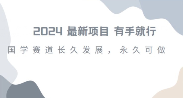 2024超火国学项目，小白速学，月入过万，过个好年【揭秘】-副业宝典