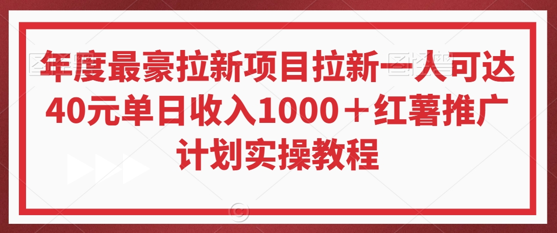 年度最豪拉新项目拉新一人可达40元单日收入1000＋红薯推广计划实操教程-副业宝典