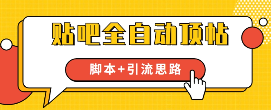 【全网首发】贴吧全自动顶帖脚本+引流思路【脚本+教程】-副业宝典