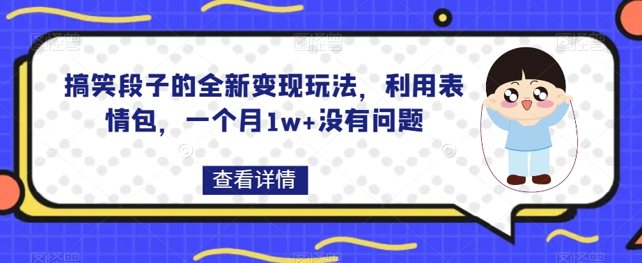 搞笑段子的全新变现玩法，利用表情包，一个月1w+没有问题【揭秘】-副业宝典