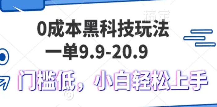 0成本黑科技玩法，一单9.9单日变现1000＋，小白轻松易上手-副业宝典