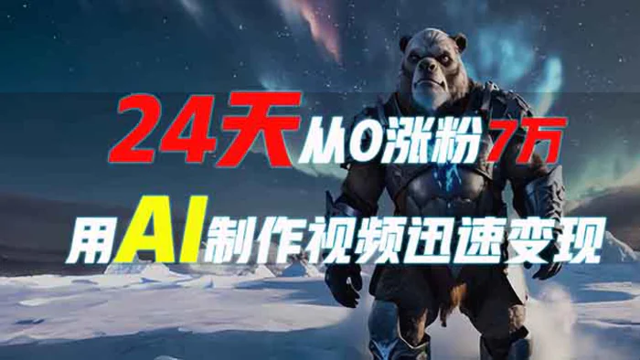 （13825期）24天从0涨粉7万，如何用AI制作爆款视频迅速变现？-副业宝典
