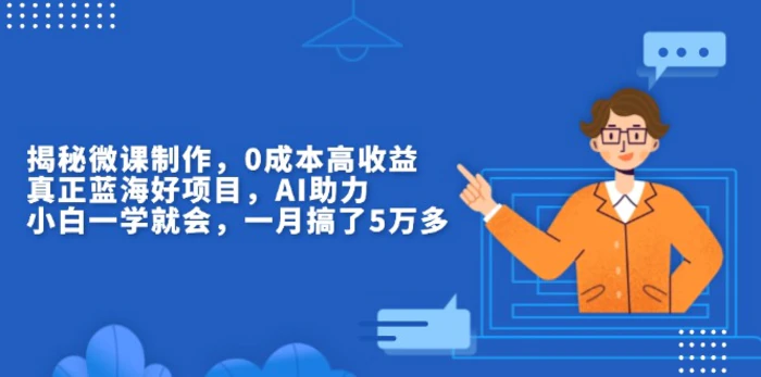 （13838期）揭秘微课制作，0成本高收益，真正蓝海好项目，AI助力，小白一学就会，…-副业宝典