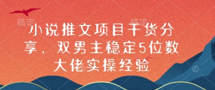 小说推文项目干货分享，双男主稳定5位数大佬实操经验-副业宝典