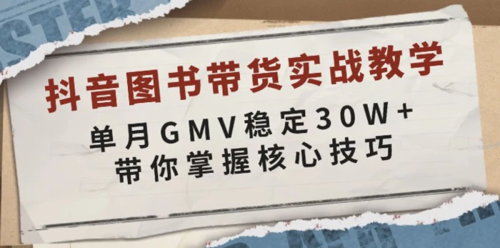 （13890期）抖音图书带货实战教学，单月GMV稳定30W+，带你掌握核心技巧-副业宝典