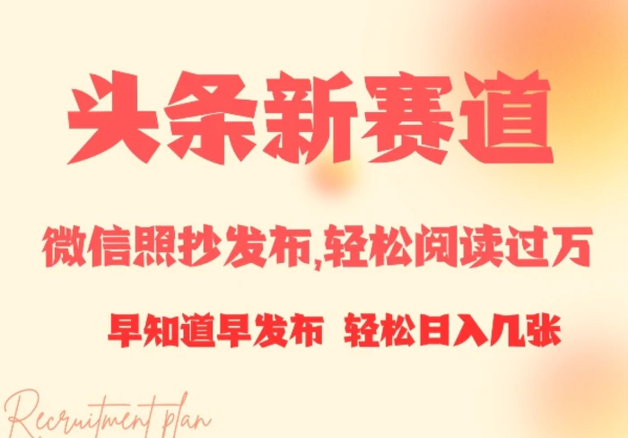 头条新赛道，微信照抄发布，轻松阅读过万，早知道早发布，小白轻松日入几张-副业宝典