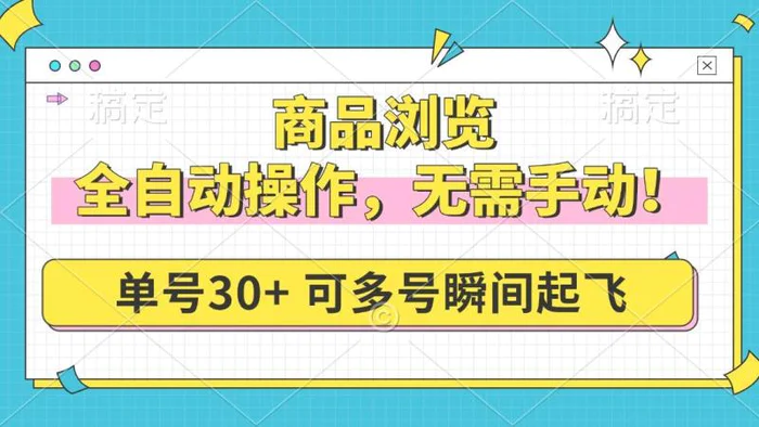 （14131期）商品浏览，全自动操作，无需手动，单号一天30+，多号矩阵，瞬间起飞-副业宝典
