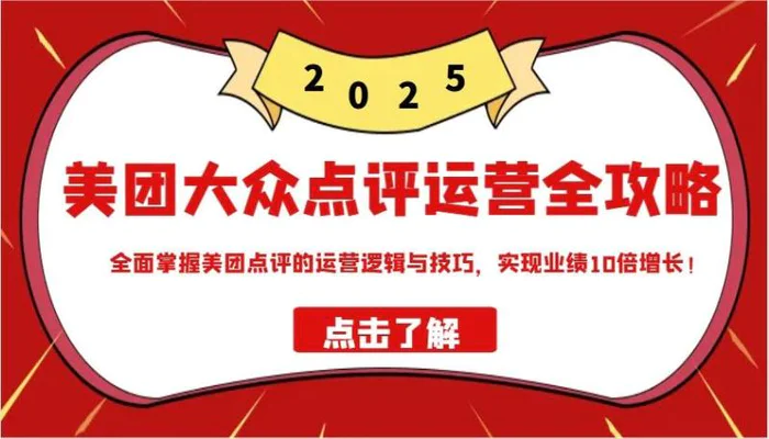 美团大众点评运营全攻略2025，全面掌握美团点评的运营逻辑与技巧，实现业绩10倍增长！-副业宝典
