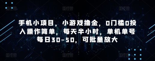手机小项目，小游戏撸金，0门槛0投入操作简单，每天半小时，单机单号每日30-50，可批量放大-副业宝典