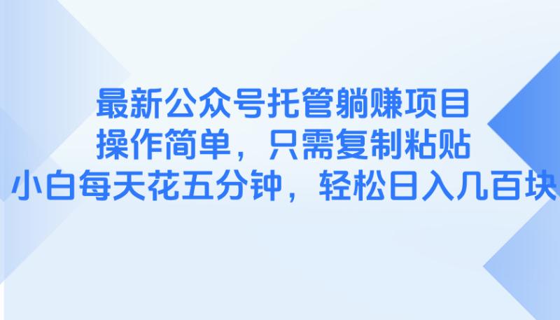 （14655期）最新公众号托管躺赚项目，操作简单，只需复制粘贴，小白每天花五分钟，…-副业宝典