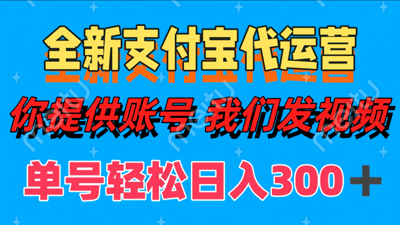 单号轻松日入300+ 全新支付宝代运营你提供账号 我们发视频-副业宝典