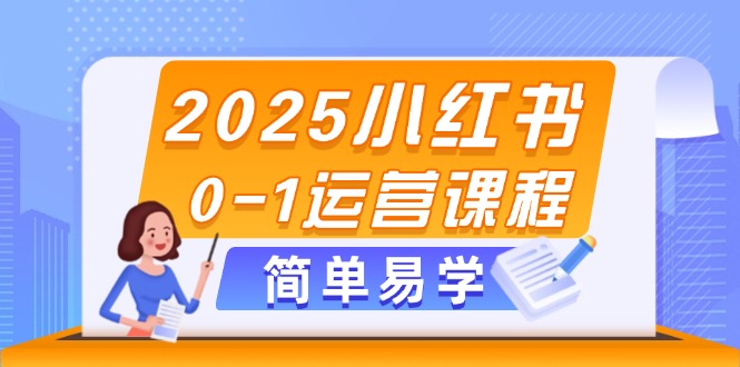 （14719期）2025小红书0-1运营课程，选品、素材、笔记制作与发布技巧-副业宝典