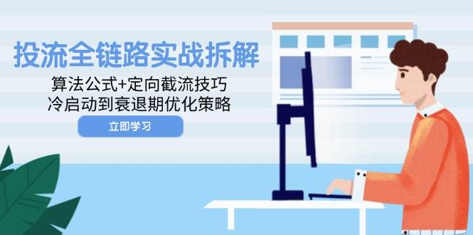 投流全链路实战拆解：算法公式+定向截流技巧，冷启动到衰退期优化策略-副业宝典