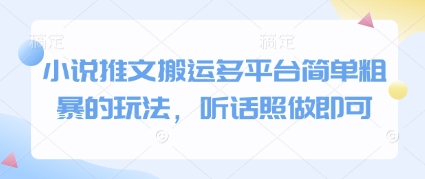 小说推文搬运多平台简单粗暴的玩法，听话照做即可-副业宝典