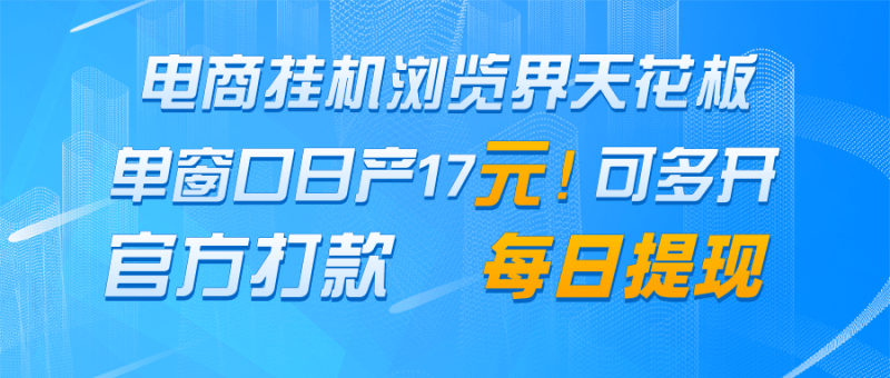 电商挂机浏览界天花板 单窗口日收益17＋ 每日提现 官方打款-副业宝典
