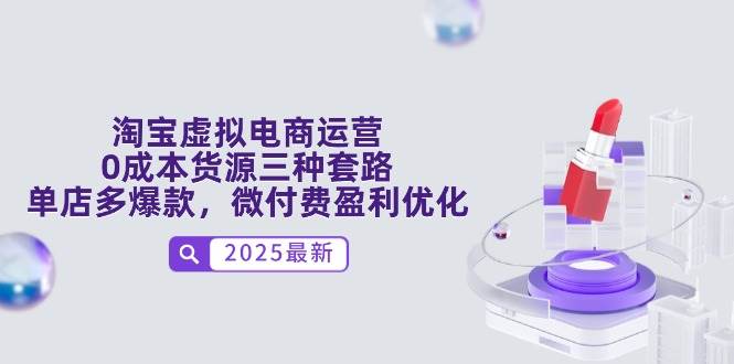 淘宝虚拟电商运营，0成本货源三种套路，单店多爆款，微付费盈利优化-副业宝典