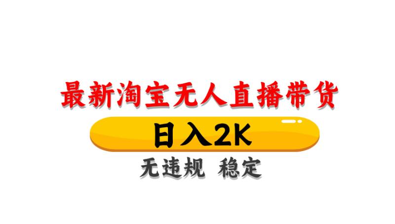淘宝无人直播带货，日入2K，独家技术，无违规无封号，长期稳定，操作简单【揭秘】-副业宝典