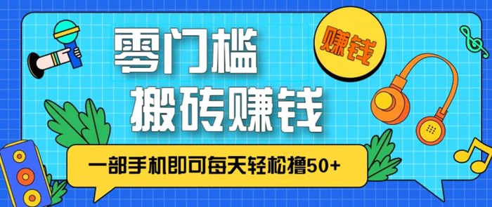 零成本零门槛，无脑搬砖赚钱项目，只需一部手机即可每天轻松撸50+-副业宝典