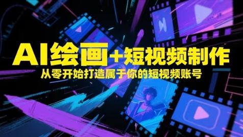 AI绘画+短视频制作，从零开始打造属于你的短视频账号-副业宝典