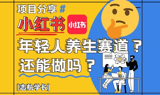 小红书年轻人养生赛道？真的还能做吗？详细讲解！-副业宝典