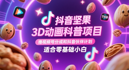 抖音坚果3D动画科普项目，撸视频号分成和抖音伙伴计划，适合零基础小白-副业宝典