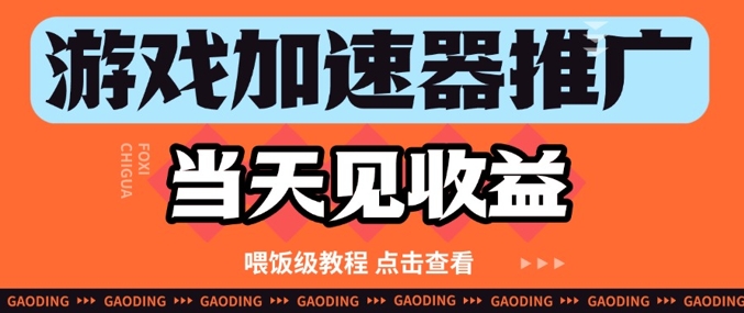 游戏加速器推广项目当天见收益，纯干货喂饭级教程分享-副业宝典