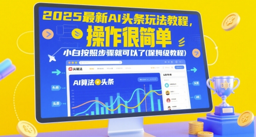 2025最新AI头条玩法教程，操作很简单，小白按照步骤就可以了(保姆级教程)-副业宝典