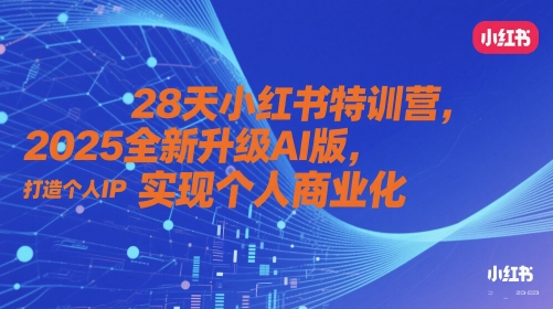28天小红书特训营，2025全新升级AI版，打造个人IP，实现个人商业化-副业宝典