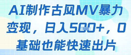 AI制作古风MV暴力变现，日入几张，0基础也能快速出片-副业宝典