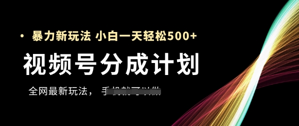 视频号分成计划，全网最暴力玩法，新手一天也能轻松5张+-副业宝典
