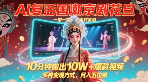 AI复活国潮京剧花旦，一颦一笑美到窒息，10分钟做出10W+爆款视频，多种变现方式，月入五位数-副业宝典
