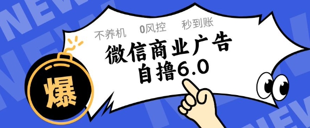 微信商业广告自撸玩法6.0，不养机，0封控，单号50+可矩阵操作-副业宝典