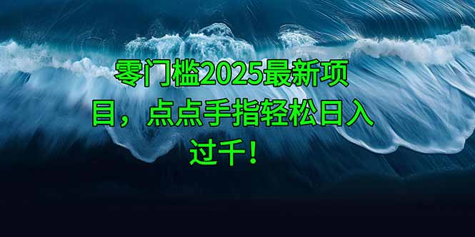 （14744期）零门槛2025最新项目，点点手指轻松日入过千！-副业宝典