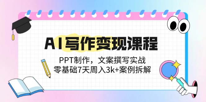 （14769期）AI写作变现课程：PPT制作，文案撰写实战，零基础7天周入3k+案例拆解-副业宝典