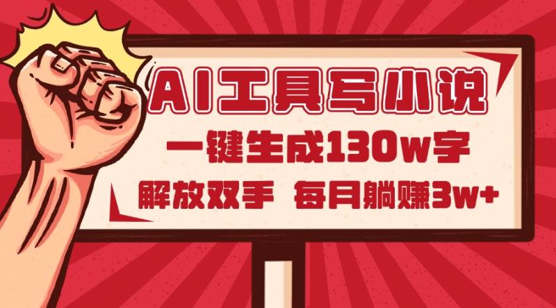 （14782期）AI工具写小说2.0，一键生成130万字，解放双手，每月躺赚3w+-副业宝典