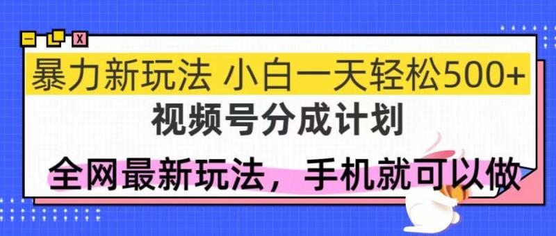 （14815期）视频号分成计划，全网最暴力玩法，新手一天也能轻松500+-副业宝典