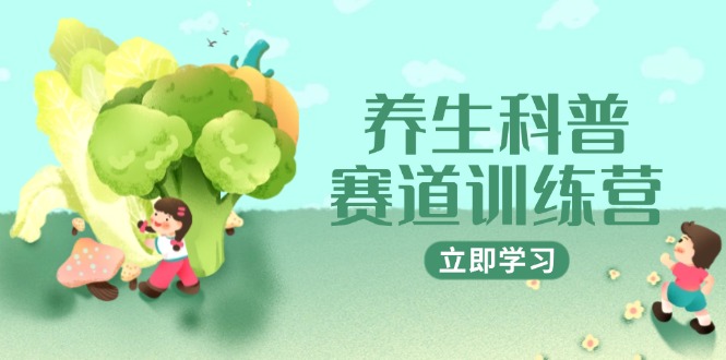 （14834期）养生科普赛道训练营，AI矩阵+爆款标题+插画教学，2月3万粉接广1800/条-副业宝典