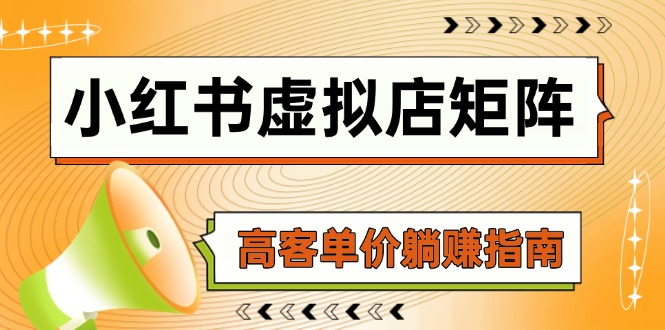 （14833期）小红书虚拟店矩阵，AI铺货/笔记狂怼/选品搬运/自动发货，高客单价躺赚指南-副业宝典