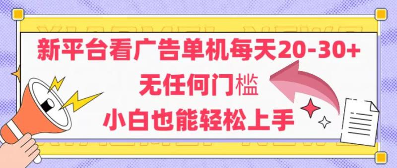 （14847期）新平台看广告单机每天20-30，无任何门槛，安卓手机即可，小白也能轻松上手-副业宝典