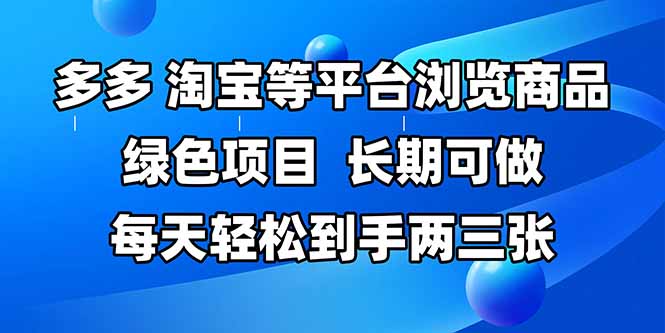 （14852期）拼多多、淘宝等多平台浏览商品，长期可做，每天轻松到手两三张，有手…-副业宝典