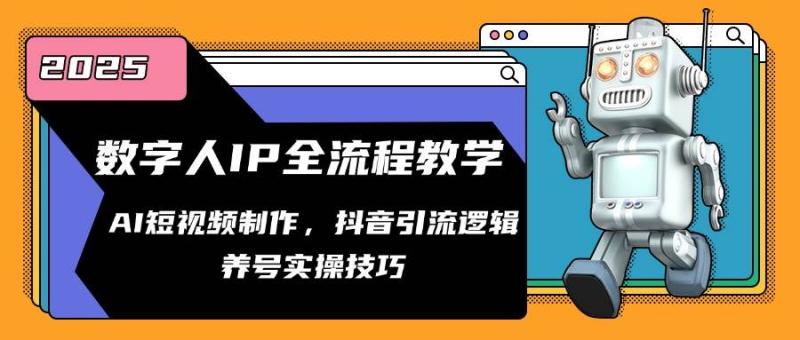 数字人IP全流程教学，AI短视频制作，抖音引流逻辑，养号实操技巧-副业宝典