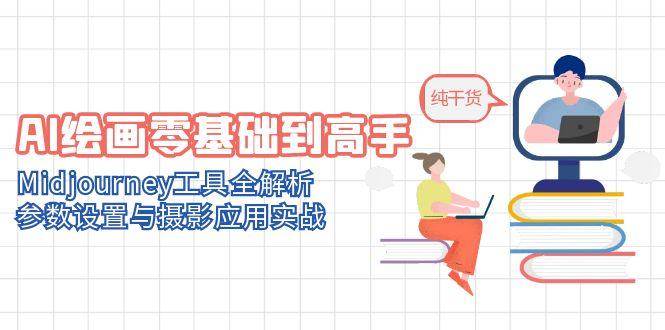 AI绘画零基础到高手，Midjourney工具全解析，参数设置与摄影应用实战-副业宝典